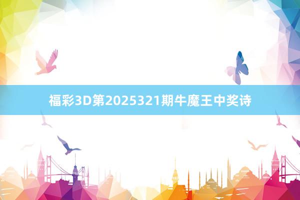 福彩3D第2025321期牛魔王中奖诗